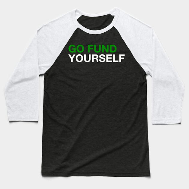 Go Fund Yourself! Baseball T-Shirt by MessageOnApparel